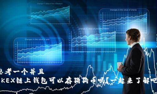 思考一个并且  
OKEX链上钱包可以存狗狗币吗?一起来了解吧!