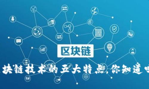 区块链技术的五大特点,你知道吗?