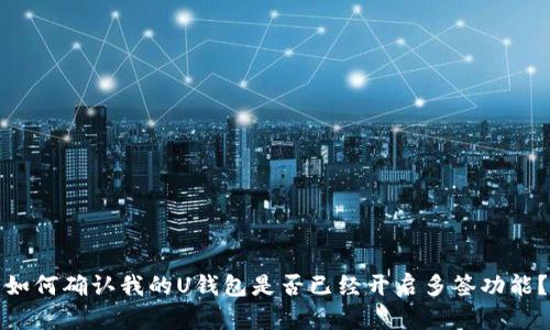 如何确认我的U钱包是否已经开启多签功能?
