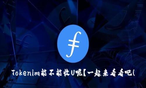 Tokenim能不能收U呢?一起来看看吧!
