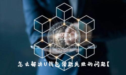 怎么解决U钱包借款失败的问题?