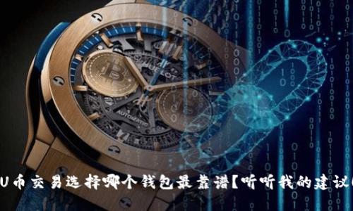 U币交易选择哪个钱包最靠谱?听听我的建议!