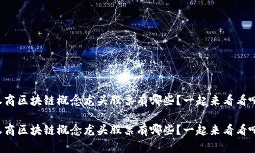 券商区块链概念龙头股票有哪些?一起来看看吧!
券商区块链概念龙头股票有哪些?一起来看看吧!