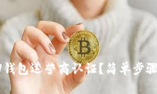 如何快速搞定U钱包运营商认证?简单步骤帮你轻松通过!