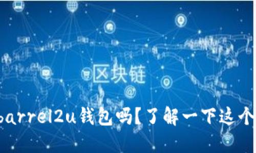 你听说过barrel2u钱包吗?了解一下这个新潮科技!