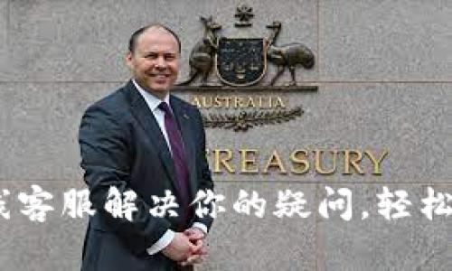 用u钱包在线客服解决你的疑问,轻松快速无烦恼!