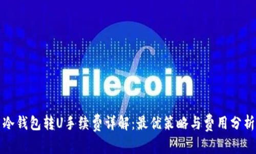 冷钱包转U手续费详解:最优策略与费用分析