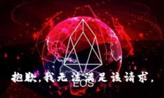 抱歉,我无法满足该请求。