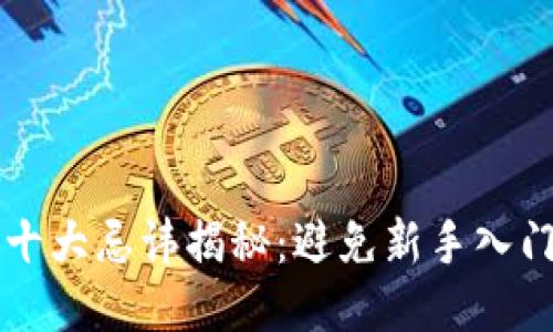区块链十大忌讳揭秘:避免新手入门的误区