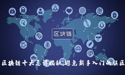 区块链十大忌讳揭秘:避免新手入门的误区