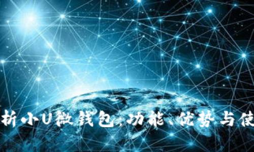 全面解析小U微钱包:功能、优势与使用技巧