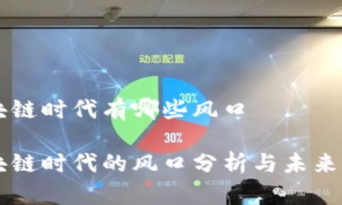 区块链时代有哪些风口

区块链时代的风口分析与未来展望