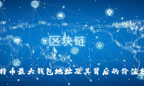 比特币最大钱包地址及其背后的价值分析