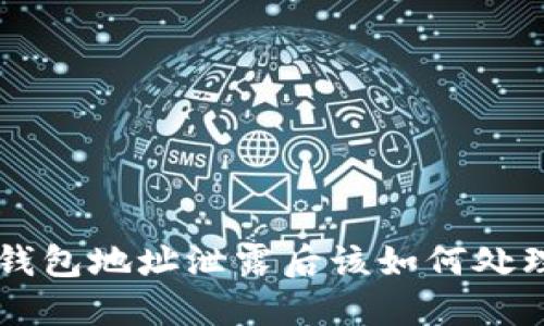 u钱包地址泄露后该如何处理？