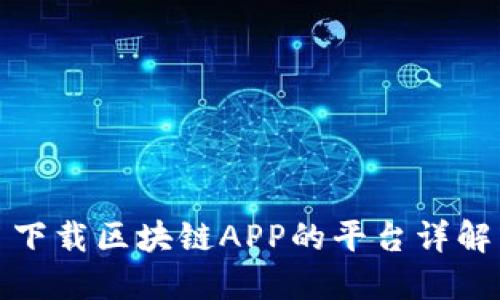 下载区块链APP的平台详解