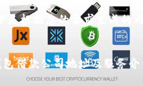 以下是根据您的要求生成的内容：


U钱包借款公司地址及服务介绍