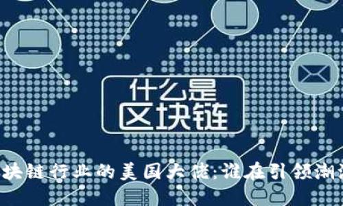 区块链行业的美国大佬：谁在引领潮流？