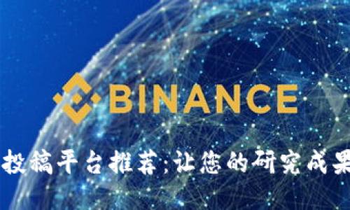 区块链会议投稿平台推荐：让您的研究成果更具影响力