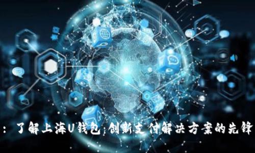 : 了解上海U钱包：创新支付解决方案的先锋