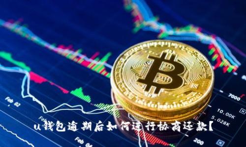 u钱包逾期后如何进行协商还款？