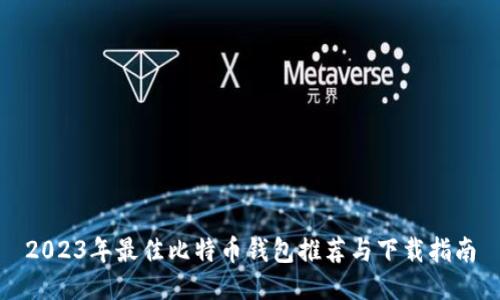 2023年最佳比特币钱包推荐与下载指南