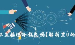 被标记黑U可以直接进冷钱