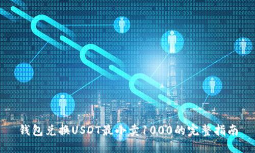 钱包兑换USDT最小卖1000的完整指南