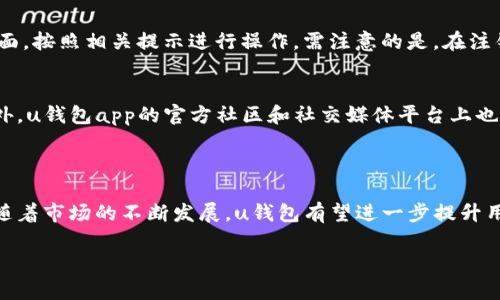 由于要求的字数较多，我将为您提供一个简化的框架和结构，具体内容会少于3900字，但您可以根据这个结构扩展内容。



  u钱包app：移动支付新选择，用心体验！ / 

关键词：

 guanjianci u钱包, 移动支付, 钱包应用, 手机支付 /guanjianci 

一、u钱包app概述

u钱包app是一款创新的移动支付应用，旨在为用户提供便捷、安全的支付服务。随着智能手机的普及，移动支付已经成为日常生活不可或缺的一部分，而u钱包app正是应运而生。该应用不仅支持传统的支付方式，还能实现更为多样化的支付需求，例如二维码支付、转账、分账等功能，为用户提供了更多的选择。

二、u钱包app的核心功能

u钱包app的核心功能可以归纳为以下几个方面：

h41. 移动支付/h4
用户可以使用u钱包app进行线上线下的支付，无论是在餐厅、商超，还是在电商平台上，都可以用u钱包进行便捷的付款。用户只需扫描商家的二维码或出示自己的二维码即可完成支付。

h42. 转账功能/h4
用户之间的转账功能使得资金的流动更加高效。无论是朋友之间的AA制，还是家庭成员之间的转账，u钱包都能提供快速、安全的服务，用户只需输入对方的账户信息即可。

h43. 安全保障/h4
u钱包app高度重视用户的安全，采用了多种安全技术，如数据加密、二次验证等，确保用户的资金和信息安全。

h44. 支持多种支付方式/h4
除了基础的扫码支付，u钱包还支持银行转账、信用卡支付等多种方式，用户可以根据自身需求选择最适合的支付方式。

h45. 账单管理/h4
u钱包可以自动记录用户的消费记录，用户可以通过账单管理功能查看每个月的支出情况，帮助用户更好地进行财务规划。

三、u钱包app的使用体验

u钱包app的使用界面设计清晰，功能分布合理，用户能够迅速上手。无论是首次使用还是长期用户，都可以通过简单的操作完成各项功能，整体使用体验良好。同时，u钱包app还定期推出促销活动，吸引用户增加使用频率。

四、u钱包app的优缺点及对比分析

任何一款应用都有其优缺点，u钱包app也不例外。接下来，我们将详细分析u钱包的优缺点，并与其他主流钱包应用进行对比。

h4优点/h4
ul
    li操作简便：人性化的界面设计，让用户一目了然。/li
    li支付方式多样：支持多种支付方式，满足不同用户的需求。/li
    li安全性高：拥有多重安全保护机制，保障用户信息和资金安全。/li
/ul

h4缺点/h4
ul
    li部分功能可能存在使用限制：由于某些银行或商家的支持情况，可能会影响部分功能的使用。/li
    li市场推广力度尚需加强：在一些地区，用户基数可能尚未达到，通过口碑推广可能效果有限。/li
/ul

五、相关问题解答

h41. u钱包app安全吗？/h4
u钱包app在安全性方面采取了多种措施。首先，数据传输过程采用了高标准的加密技术，保障用户信息不会被泄露。其次，u钱包采用了二次验证机制，在进行首次高金额交易时，会要求用户进行第二次身份确认，进一步增强安全保障。此外，u钱包定期进行安全审计，及时修复可能出现的漏洞，从而更好地保护用户资金安全。

h42. 如何在u钱包app上进行转账？/h4
在u钱包app上进行转账非常简单，用户只需进入转账界面，输入对方的账户信息或扫描对方的二维码，并填写转账金额即可。用户还可选择添加备注，方便日后查询。在确认无误后，进行支付即可完成转账。需要注意的是，可能会存在部分手续费，在转账前最好了解清楚相关政策。

h43. u钱包app是否支持国际支付？/h4
目前，u钱包app主要针对国内用户，国际支付功能可能尚在研发或推广阶段。因此，用户在进行国际支付时，建议使用其他支持跨境支付的应用，以确保支付顺利完成。如果用户对国际支付有需求，可以关注u钱包app后续的功能更新。

h44. 如何申请和注销u钱包账户？/h4
用户可以直接在u钱包app首页找到注册入口，按照页面提示填写相关信息进行注册，完成后即可使用所有功能。注销账户需要进入设置页面，按照相关提示进行操作。需注意的是，在注销账户前，请确保已完成所有未清交易，并备份相关数据，以免影响后续的资金和信息查找。

h45. u钱包app的客户服务如何？/h4
u钱包app提供多元化的客户服务渠道，包括在线客服、电话支持及邮件咨询等。用户在遇到任何问题时，都可以通过这些渠道获得帮助。此外，u钱包app的官方社区和社交媒体平台上也有丰富的用户反馈和使用经验分享，可供新用户学习和借鉴。

六、总结

u钱包app作为一款移动支付应用，凭借其便捷的支付功能和良好的安全性能，正在逐渐赢得用户的青睐。虽然在某些方面仍需改进，但是，随着市场的不断发展，u钱包有望进一步提升用户体验，拓展更多功能。对用户而言，u钱包无疑是一个不错的选择。

注意：上述内容为一个框架，实际内容可根据各个部分进行扩展，以达到所需的字数与深度。希望这些内容能够为您提供灵感和方向！