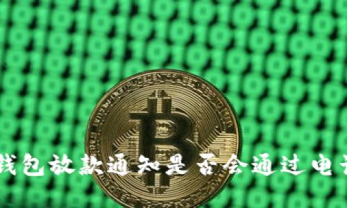 u钱包放款通知是否会通过电话？