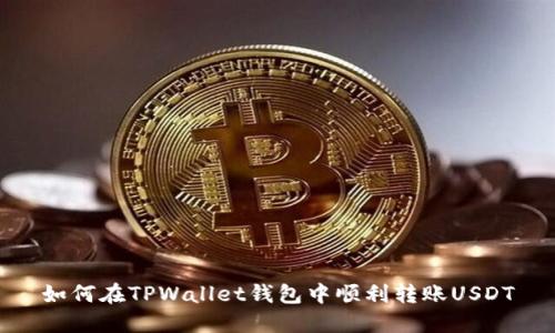 如何在TPWallet钱包中顺利转账USDT