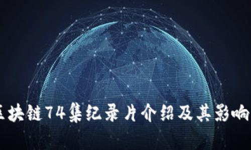 区块链74集纪录片介绍及其影响力