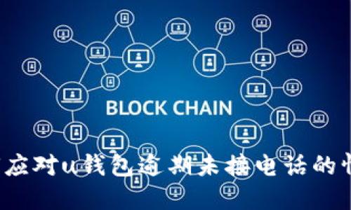 如何应对u钱包逾期未接电话的情况？